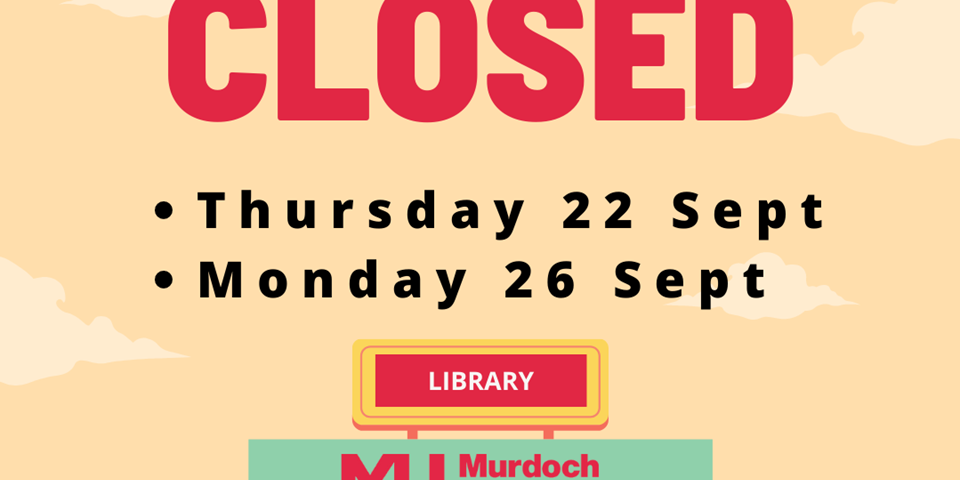 image of a cartoon yellow brick building with the Murdoch University logo and Library written on the sign. Accompanying text reads: CLOSED Thursday 22 Sept, Monday 26 Sept.